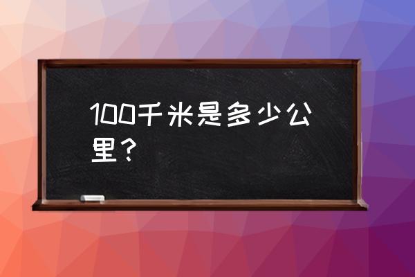 一条公路长100千米对吗 100千米是多少公里？