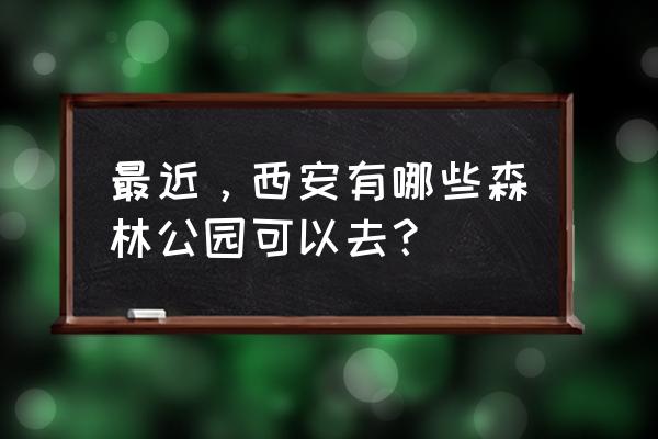 西安旅游去哪些地方免费的 最近，西安有哪些森林公园可以去？