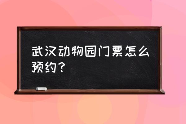 武汉驾考预约时间 武汉动物园门票怎么预约？