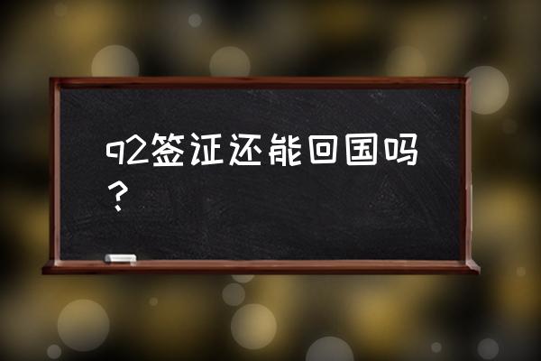 签证还有3天到期能入境中国吗 q2签证还能回国吗？