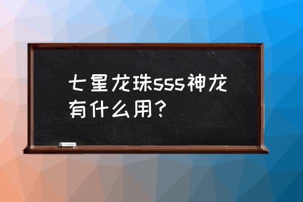 七星龙珠怎么获得sss卡 七星龙珠sss神龙有什么用？