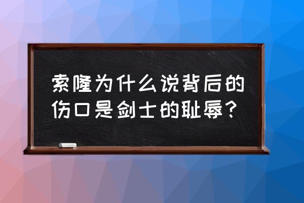 海贼王索隆眼睛上的伤是哪里来的 索隆为什么说背后的伤口是剑士的耻辱？