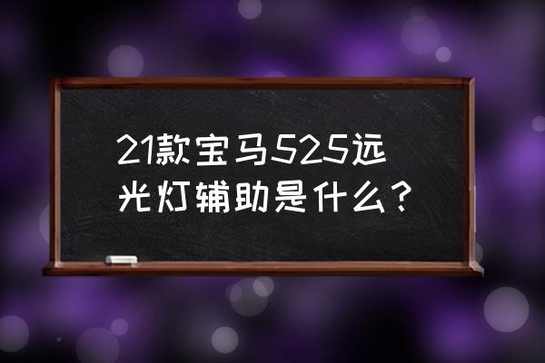 车后视镜中间有一条灯带 21款宝马525远光灯辅助是什么？