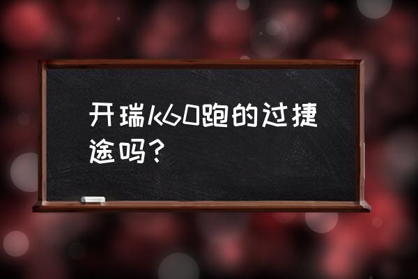 开瑞k60suv七座长宽高 开瑞k60跑的过捷途吗？