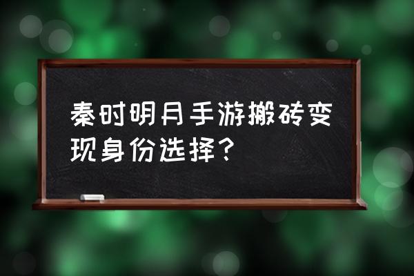 秦时明月手游平民搬砖角色 秦时明月手游搬砖变现身份选择？