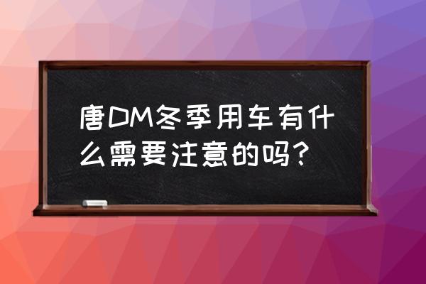 冬天开车小常识注意哪些 唐DM冬季用车有什么需要注意的吗？