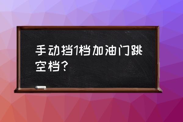 手动变速器出现跳挡故障 手动挡1档加油门跳空档？