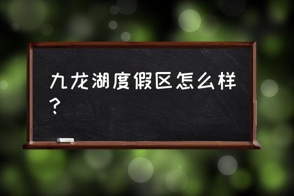 九龙湖高尔夫球场图文介绍 九龙湖度假区怎么样？