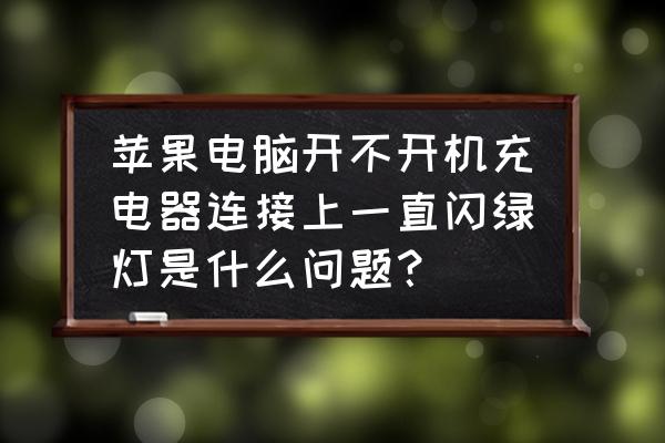 mac笔记本电脑灯闪烁是什么原因 苹果电脑开不开机充电器连接上一直闪绿灯是什么问题？