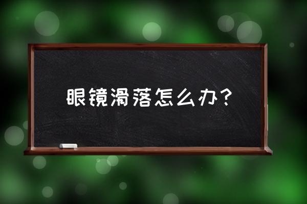 夏天眼镜防滑的妙招 眼镜滑落怎么办？