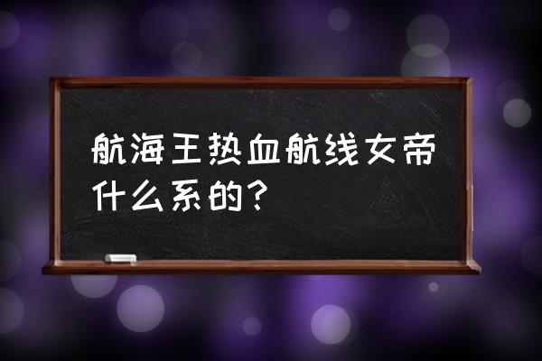 航海王热血航线女帝竞技场攻略 航海王热血航线女帝什么系的？