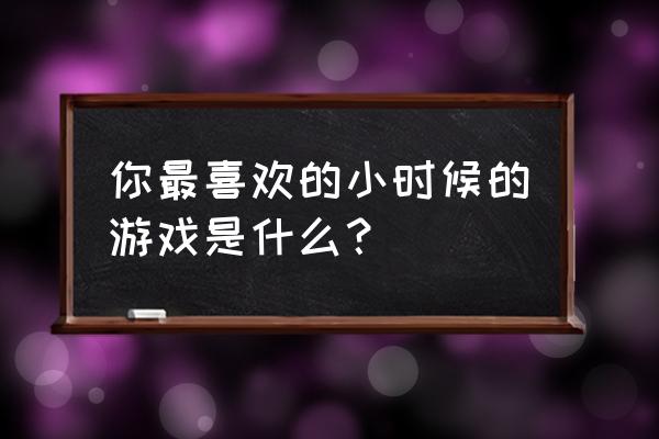 火影忍者手游教程改空白名字 你最喜欢的小时候的游戏是什么？