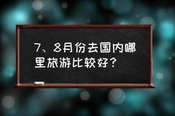 尉犁县如何坐车 7、8月份去国内哪里旅游比较好？