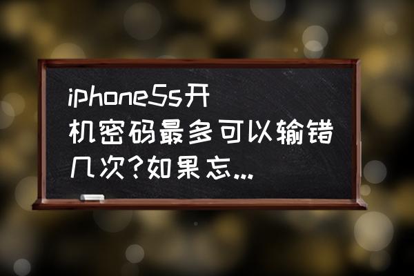 iphone5s升级ios10密码错误怎么办 iphone5s开机密码最多可以输错几次?如果忘记了怎么解决？