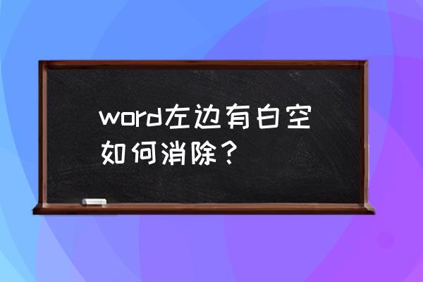 word文档右边有空白怎么消除 word左边有白空如何消除？