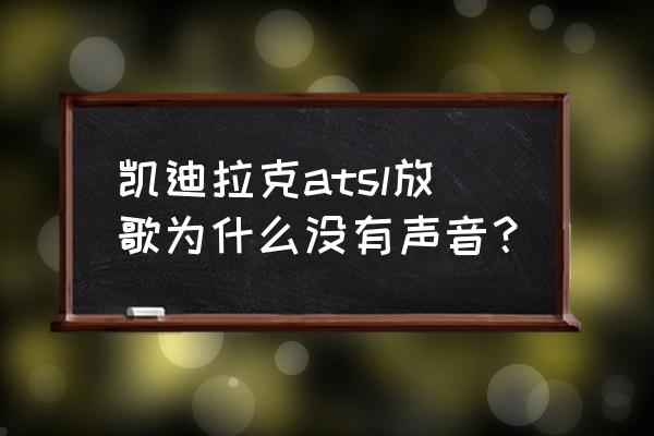 凯迪拉克atsl汽车音响改装费用 凯迪拉克atsl放歌为什么没有声音？