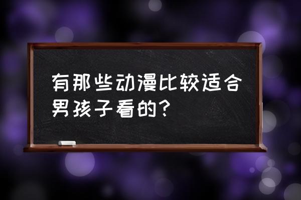 十大男生必看的青春热血动漫 有那些动漫比较适合男孩子看的？