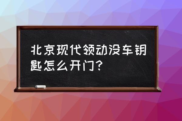 遥控门没有遥控怎么开门 北京现代领动没车钥匙怎么开门？