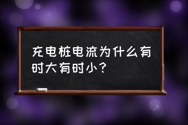 充电桩输出电流控制原理 充电桩电流为什么有时大有时小？