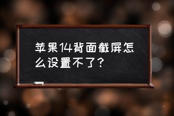 苹果不用辅助触控怎么截屏 苹果14背面截屏怎么设置不了？