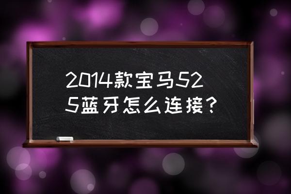 宝马的蓝牙怎么连接手机 2014款宝马525蓝牙怎么连接？