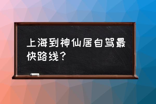 上海至仙居自驾游 上海到神仙居自驾最快路线？