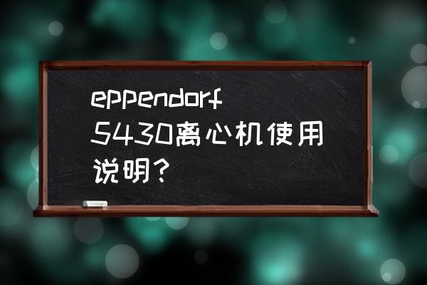 实验室离心机使用方法和注意事项 eppendorf5430离心机使用说明？