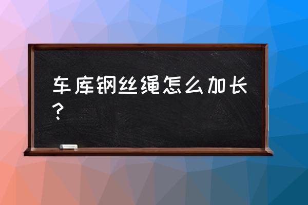 最牢固的绳头对接 车库钢丝绳怎么加长？