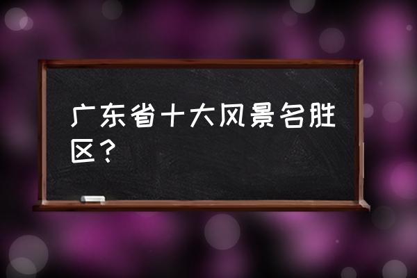 深圳十大古村落排行榜 广东省十大风景名胜区？