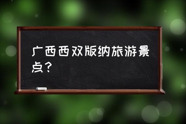 西双版纳旅游景点图片大全 广西西双版纳旅游景点？