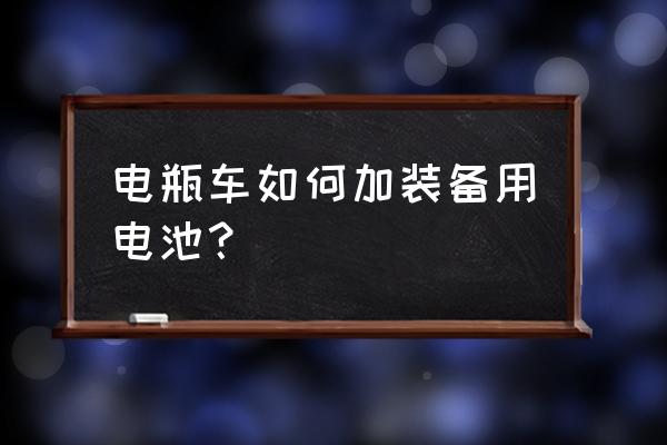 电动车没电了怎么启用备用电源 电瓶车如何加装备用电池？