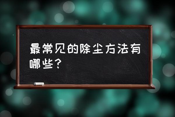 布袋除尘器除尘二十个要点 最常见的除尘方法有哪些？