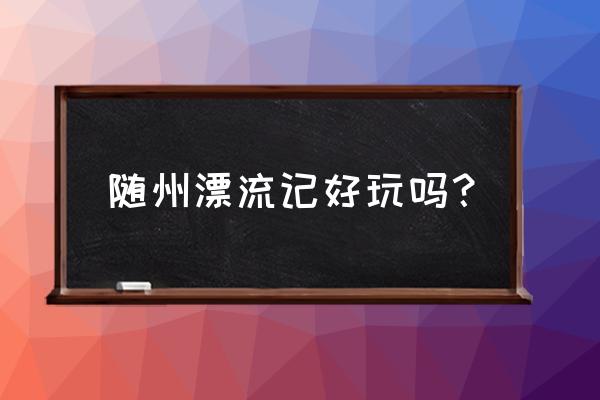 西游记漂流多大孩子可以玩 随州漂流记好玩吗？