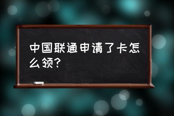 中国联通座机通话记录怎么导出来 中国联通申请了卡怎么领？