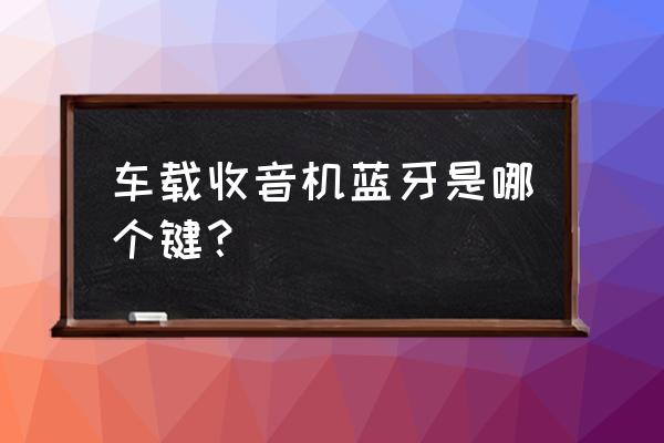 荣威ei5 连接手机 车载收音机蓝牙是哪个键？