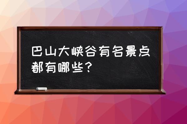 宣汉旅游景点推荐自驾游 巴山大峡谷有名景点都有哪些？