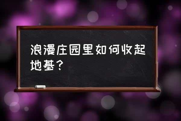 浪漫庄园不可交易物品怎么交易 浪漫庄园里如何收起地基？