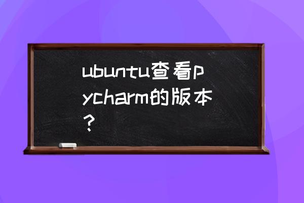 ubuntu系统安装pycharm19.3.3教程 ubuntu查看pycharm的版本？