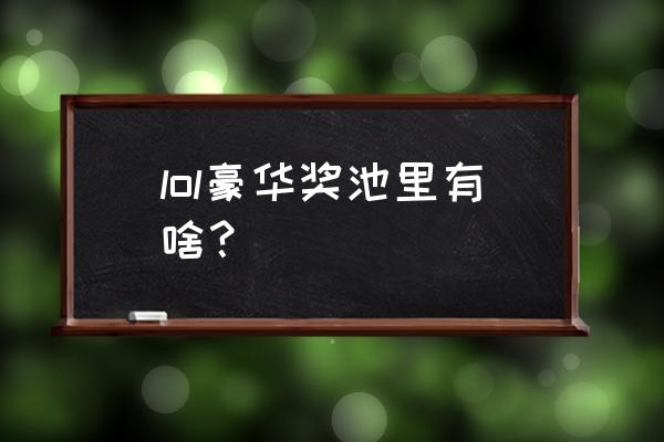 英雄联盟征程秘宝值得吗 lol豪华奖池里有啥？