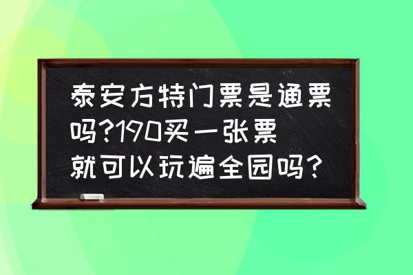 泰安方特欢乐世界一日游多少钱 泰安方特门票是通票吗?190买一张票就可以玩遍全园吗？