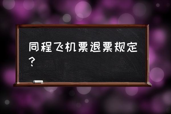 如何取消同程旅行订单 同程飞机票退票规定？