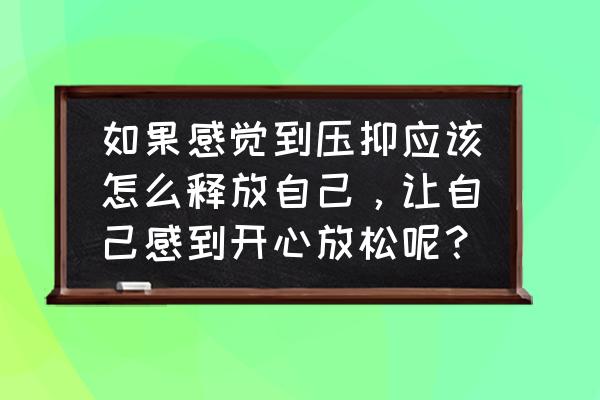 如何营造良好的旅游氛围 如果感觉到压抑应该怎么释放自己，让自己感到开心放松呢？