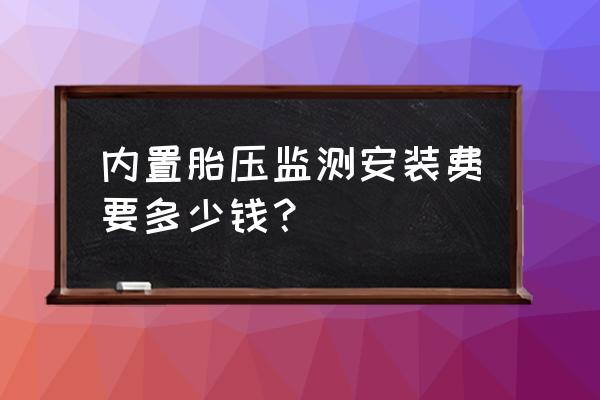 胎压监测坏了换一个要多少钱 内置胎压监测安装费要多少钱？