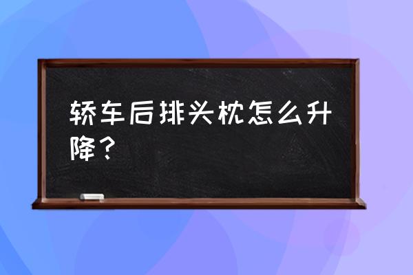 汽车后排座椅头枕怎么放下来 轿车后排头枕怎么升降？