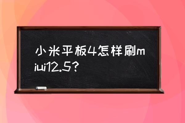 给杂牌平板刷小米系统 小米平板4怎样刷miui12.5？