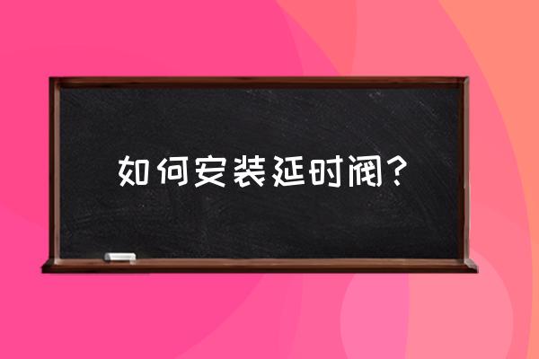 定时开关安装方法 如何安装延时阀？