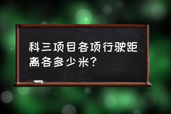 科目三考试需要记住哪些项目 科三项目各项行驶距离各多少米？