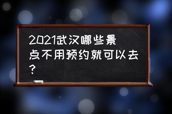 张公山寨旅游攻略图 2021武汉哪些景点不用预约就可以去？