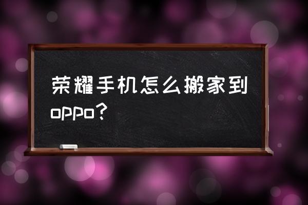 oppo换华为手机一键换机在哪里 荣耀手机怎么搬家到oppo？