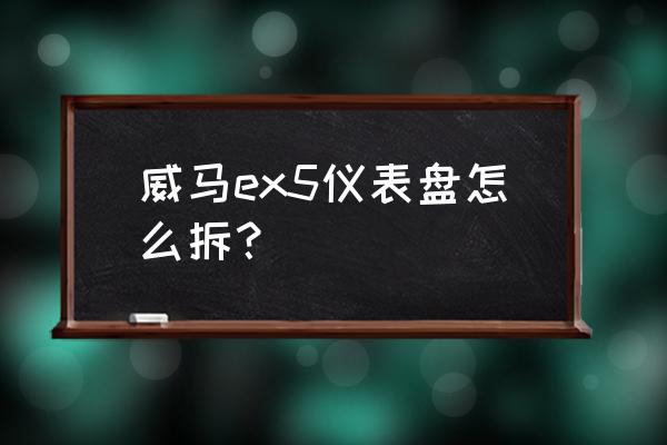 威马识别不了车辆状态 威马ex5仪表盘怎么拆？